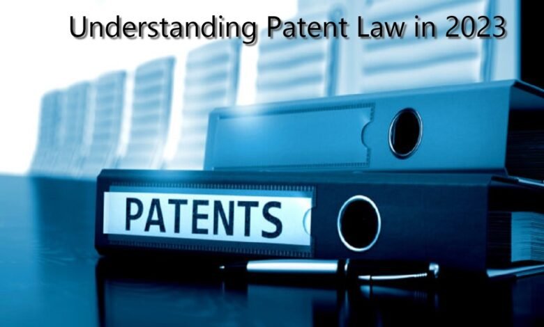 Understanding Patent Law in 2023: A Comprehensive Guide